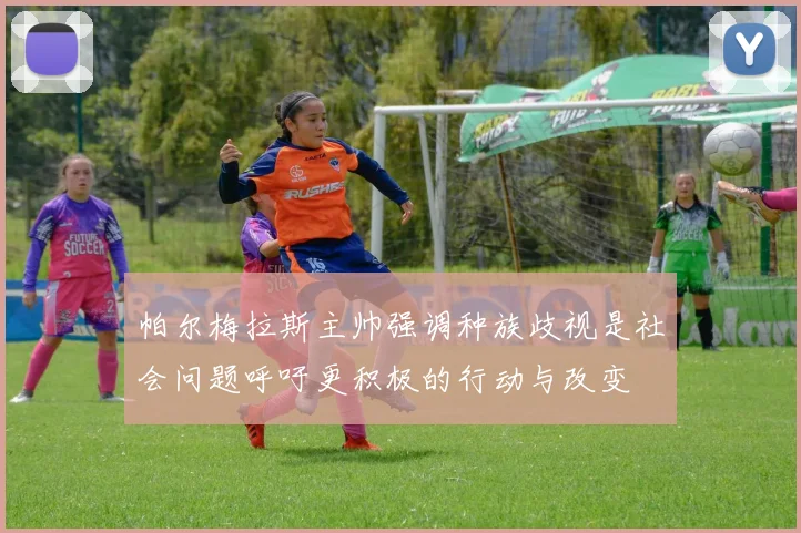 帕尔梅拉斯主帅强调种族歧视是社会问题呼吁更积极的行动与改变
