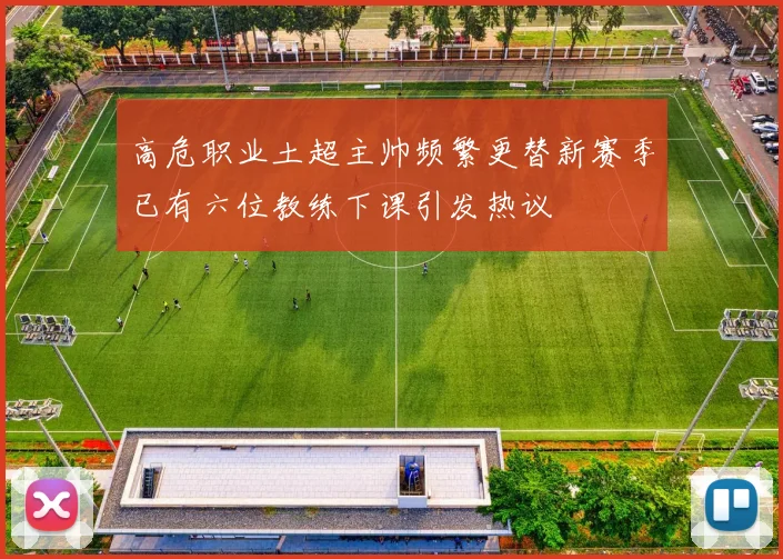 高危职业土超主帅频繁更替新赛季已有六位教练下课引发热议
