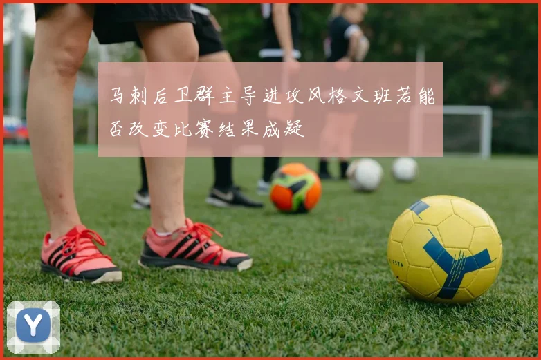 马刺后卫群主导进攻风格文班若能否改变比赛结果成疑