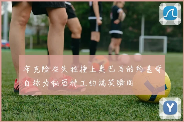 布克险些失控撞上奥巴马的约基奇自称为秘密特工的搞笑瞬间